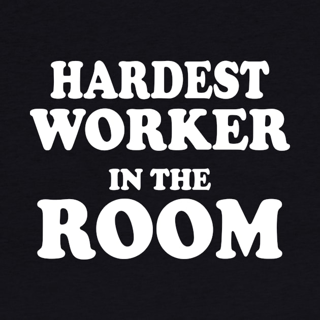 Hardest Worker In The Room by Kamisan Bos